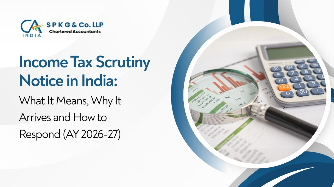 Income Tax Scrutiny Notice in India: What It Means, Why It Arrives and How to Respond (AY 2026-27)